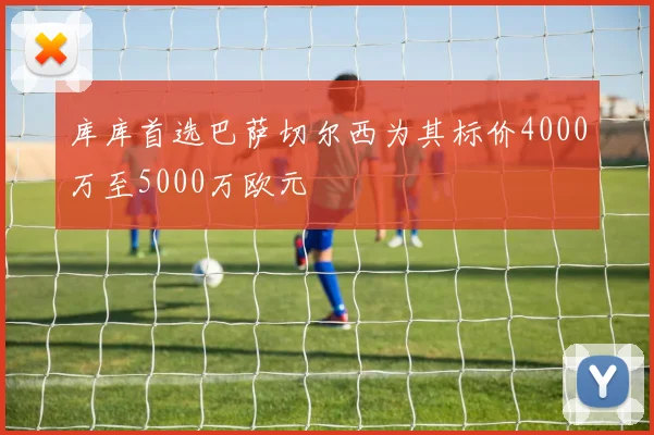 库库首选巴萨切尔西为其标价4000万至5000万欧元